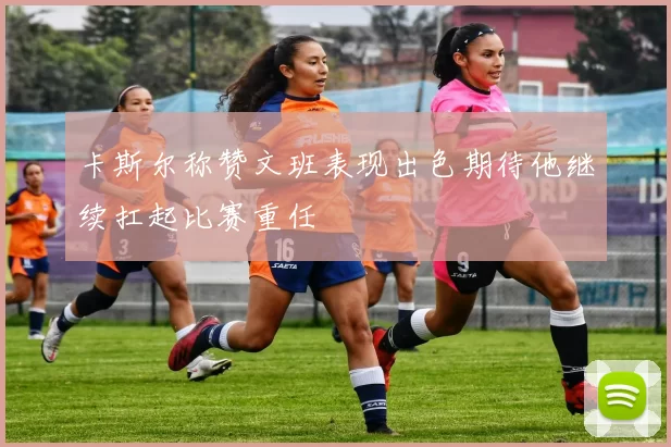 卡斯尔称赞文班表现出色期待他继续扛起比赛重任